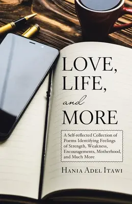 Láska, život a ešte viac: Sebereflexívna zbierka básní identifikujúca pocity sily, slabosti, povzbudenia, materstva a mnoho iného. - Love, Life, and More: A Self-Reflected Collection of Poems Identifying Feelings of Strength, Weakness, Encouragements, Motherhood, and Much