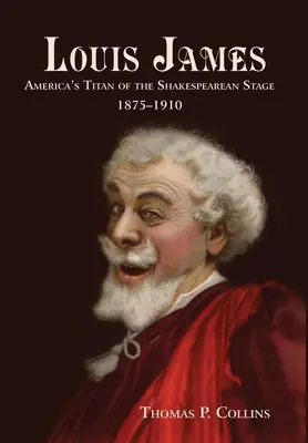 Louis James: Americký titan shakespearovského javiska, 1875 - 1910 - Louis James: America's Titan of the Shakespearean Stage, 1875-1910