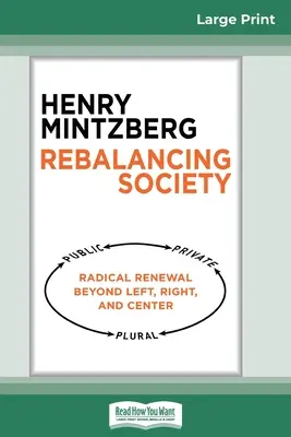 Rebalancing Society: Radikálna obnova spoločnosti za hranicami ľavice, pravice a stredu (16pt Large Print Edition) - Rebalancing Society: Radical Renewal Beyond Left, Right, and Center (16pt Large Print Edition)