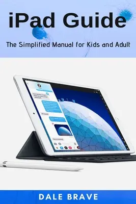Sprievodca iPadom: Zjednodušená príručka pre deti a dospelých - iPad Guide: The Simplified Manual for Kids and Adult