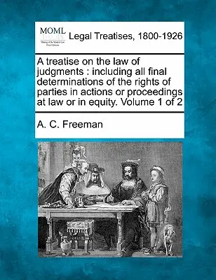 A treatise on the law of judgments: including all final determinations of the rights of parties in actions or proceedings at law or in equity. Zväzok - A treatise on the law of judgments: including all final determinations of the rights of parties in actions or proceedings at law or in equity. Volume