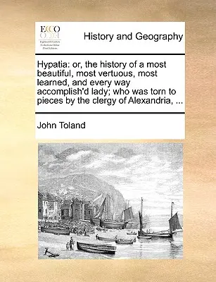 Hypatia: Alebo história najkrajšej, najvznešenejšej, najvzdelanejšej a v každom ohľade dokonalej dámy, ktorá bola roztrhaná na kusy - Hypatia: Or, the History of a Most Beautiful, Most Vertuous, Most Learned, and Every Way Accomplish'd Lady; Who Was Torn to Pie