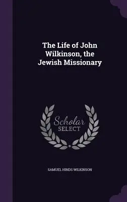 Život židovského misionára Johna Wilkinsona - The Life of John Wilkinson, the Jewish Missionary