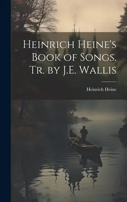 Kniha piesní Heinricha Heineho. Tr. by J.E. Wallis - Heinrich Heine's Book of Songs. Tr. by J.E. Wallis