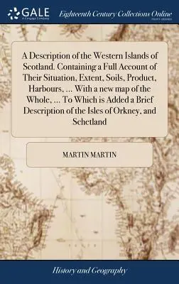Opis západných ostrovov Škótska. Obsahujúci úplný opis ich polohy, rozlohy, pôdy, produktov, prístavov, ... S novou mapou - A Description of the Western Islands of Scotland. Containing a Full Account of Their Situation, Extent, Soils, Product, Harbours, ... With a new map o