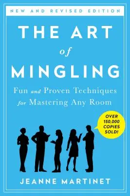 Umenie miešania, tretie vydanie: Zábavné a osvedčené techniky na ovládnutie každej miestnosti. - The Art of Mingling, Third Edition: Fun and Proven Techniques for Mastering Any Room