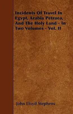 Príhody z cestovania po Egypte, Petrohradskej Arábii a Svätej zemi - v dvoch zväzkoch - II. diel - Incidents Of Travel In Egypt, Arabia Petraea, And The Holy Land - In Two Volumes - Vol. II