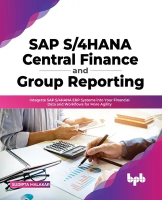 SAP S/4hana Central Finance and Group Reporting: Integrácia systémov SAP S/4hana Erp do vašich finančných údajov a pracovných postupov pre väčšiu agilitu - SAP S/4hana Central Finance and Group Reporting: Integrate SAP S/4hana Erp Systems Into Your Financial Data and Workflows for More Agility