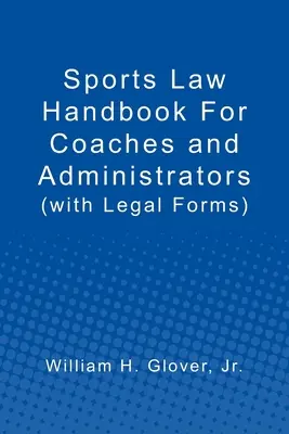 Príručka športového práva pre trénerov a administrátorov: (s právnymi formulármi) - Sports Law Handbook For Coaches and Administrators: (with Legal Forms)