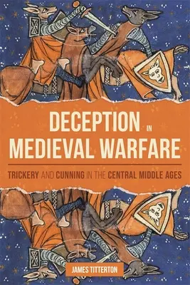 Klamstvo v stredovekom vojenstve: Podvody a ľstivosť v stredoveku - Deception in Medieval Warfare: Trickery and Cunning in the Central Middle Ages