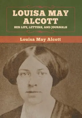 Louisa May Alcottová: Jej život, listy a denníky - Louisa May Alcott: Her Life, Letters, and Journals