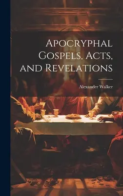 Apokryfné evanjeliá, Skutky a zjavenia - Apocryphal Gospels, Acts, and Revelations