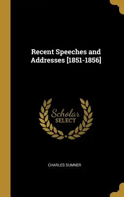 Nedávne prejavy a adresy [1851-1856] - Recent Speeches and Addresses [1851-1856]