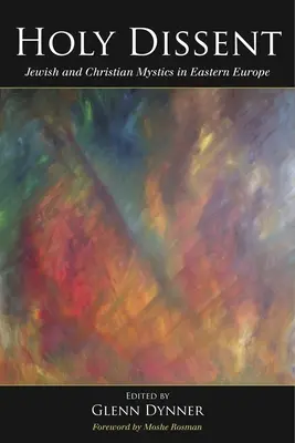 Svätý disent: Židovskí a kresťanskí mystici vo východnej Európe - Holy Dissent: Jewish and Christian Mystics in Eastern Europe