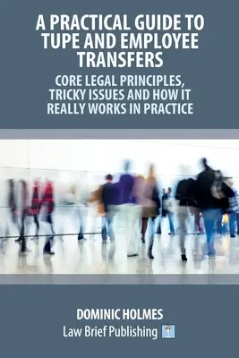 Praktická príručka o TUPE a prevode zamestnancov - základné právne zásady, zložité otázky a ako to skutočne funguje v praxi - A Practical Guide to TUPE and Employee Transfers - Core Legal Principles, Tricky Issues and How It Really Works in Practice