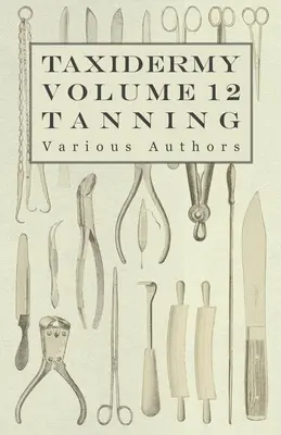 Taxidermia Vol. 12 Tanning - Outlining Various Methods of Tanning (Taxidermia, 12. zväzok, garbiarstvo) - Taxidermy Vol. 12 Tanning - Outlining the Various Methods of Tanning