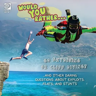 Would You Rather... Skočiť s padákom alebo sa ponoriť z útesu? ...a ďalšie odvážne otázky o hrdinstvách, výkonoch a kaskadérskych kúskoch - Would You Rather... Go Skydiving or Cliff Diving? ...and other daring questions about exploits, feats, and stunts