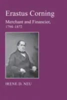 Erastus Corning: Obchodník a finančník, 1794-1872 - Erastus Corning: Merchant and Financier, 1794-1872