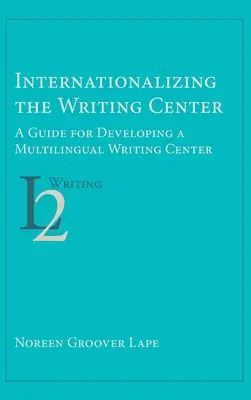 Internationalizing Writing Center: Príručka pre rozvoj viacjazyčného centra písania - Internationalizing the Writing Center: A Guide for Developing a Multilingual Writing Center