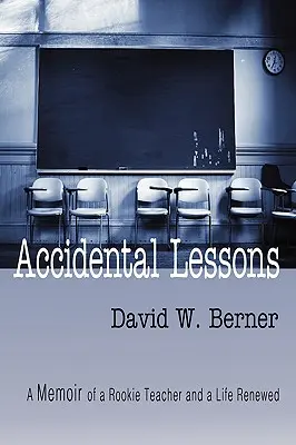Náhodné lekcie: Spomienky na začínajúceho učiteľa a obnovený život - Accidental Lessons: A Memoir of a Rookie Teacher and a Life Renewed