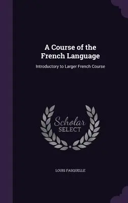 Kurz francúzskeho jazyka: Úvod do väčšieho kurzu francúzštiny - A Course of the French Language: Introductory to Larger French Course