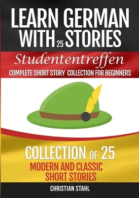 Učte sa nemecky s príbehmi Studententreffen Kompletná zbierka poviedok pre začiatočníkov: Zbierka 25 moderných a klasických poviedok - Learn German with Stories Studententreffen Complete Short Story Collection for Beginners: Collection of 25 Modern and Classic Short Stories