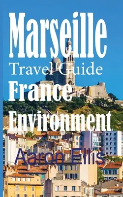 Marseille Cestovný sprievodca, Francúzsko Životné prostredie: Európske turistické mesto, sprievodca - Marseille Travel Guide, France Environment: European Tourist City
