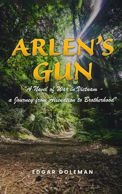 Arlenova zbraň: Román o vojne vo Vietname - cesta od odcudzenia k bratstvu - Arlen's Gun: A Novel of War in Vietnam - a Journey from Alienation to Brotherhood