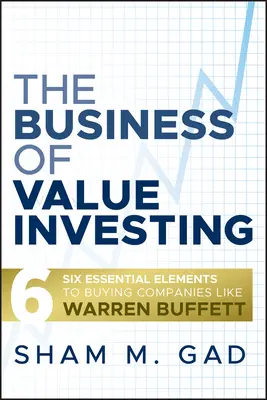 The Business of Value Investing: Šesť základných prvkov pre nákup spoločností ako Warren Buffett - The Business of Value Investing: Six Essential Elements to Buying Companies Like Warren Buffett