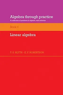 Algebra v praxi: Lineárna algebra: A Collection of Problems in Algebra with Solutions - Algebra Through Practice: Volume 4, Linear Algebra: A Collection of Problems in Algebra with Solutions