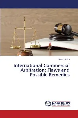 Medzinárodná obchodná arbitráž: Nedostatky a možnosti nápravy - International Commercial Arbitration: Flaws and Possible Remedies