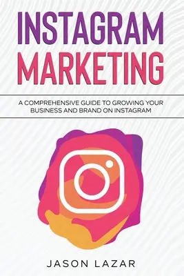Instagram Marketing: Komplexný sprievodca pre rast vašej značky na Instagrame - Instagram Marketing: A Comprehensive Guide to Growing Your Brand on Instagram