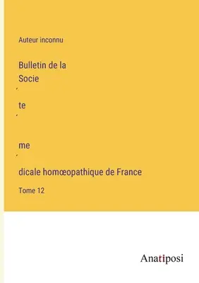 Bulletin de la Société médicale homoeopathique de France: Volume 12 - Bulletin de la Société médicale homoeopathique de France: Tome 12
