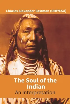 Duša Indiána: (Eastman (Ohiyesa) Charles Alexander) - The Soul Of The Indian: An Interpretation (Eastman (Ohiyesa) Charles Alexander)
