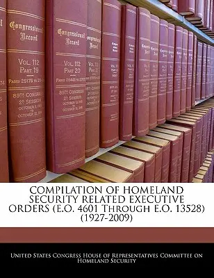 KOMPILÁCIA VYKONÁVACÍCH NARIADENÍ SÚVISIACICH S DOMÁCOU BEZPEČNOSŤOU (E.O. 4601 až E.O. 13528) (1927 - 2009) - COMPILATION OF HOMELAND SECURITY RELATED EXECUTIVE ORDERS (E.O. 4601 Through E.O. 13528) (1927-2009)