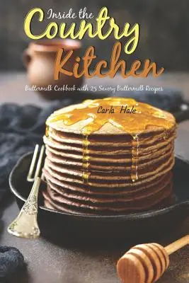 Vnútri vidieckej kuchyne: Kuchařka na cmar: 25 receptov na pikantný cmar - Inside the Country Kitchen: Buttermilk Cookbook with 25 Savory Buttermilk Recipes