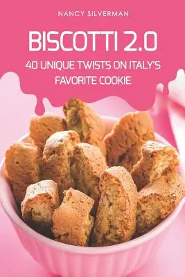 Biscotti 2.0: 40 jedinečných variácií obľúbených talianskych sušienok - Biscotti 2.0: 40 Unique Twists on Italy's Favorite Cookie