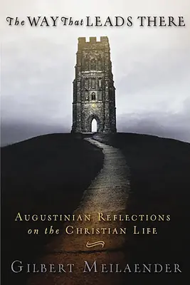 Cesta, ktorá tam vedie: Augustínove úvahy o kresťanskom živote - Way That Leads There: Augustinian Reflections on the Christian Life