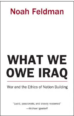 Čo dlhujeme Iraku: Vojna a etika budovania štátu - What We Owe Iraq: War and the Ethics of Nation Building