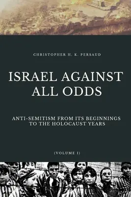 Izrael proti všetkým: Antisemitizmus od jeho počiatkov po roky holokaustu - Israel Against All Odds: Anti-Semitism From Its Beginnings to the Holocaust Years