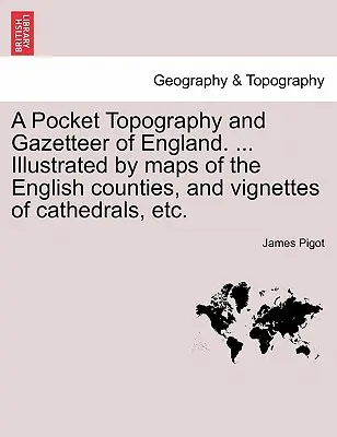 Vrecková topografia a zemepis Anglicka. ... Ilustrované mapy anglických grófstiev a vinety katedrál atď. I. zväzok - A Pocket Topography and Gazetteer of England. ... Illustrated by maps of the English counties, and vignettes of cathedrals, etc. Vol. I