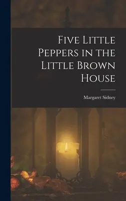 Päť malých papričiek v malom hnedom domčeku - Five Little Peppers in the Little Brown House