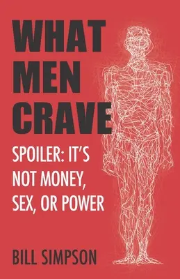 Po čom muži túžia: Spoiler: Nie sú to peniaze, sex ani moc - What Men Crave: Spoiler: It's Not Money, Sex, or Power
