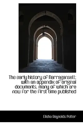 Rané dejiny Narragansettu; s prílohou pôvodných dokumentov, z ktorých mnohé sú teraz pre - The early history of Narragansett; with an appendix of original documents, many of which are now for