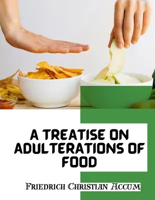 Pojednanie o falšovaní potravín a kulinárskych jedoch: Ukážka podvodných rafinovaností - A Treatise on Adulterations of Food, and Culinary Poisons: Exhibiting the Fraudulent Sophistications