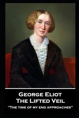 George Elliot - Zdvihnutý závoj: Blíži sa čas môjho konca“ - George Elliot - The Lifted Veil: The time of my end approaches''