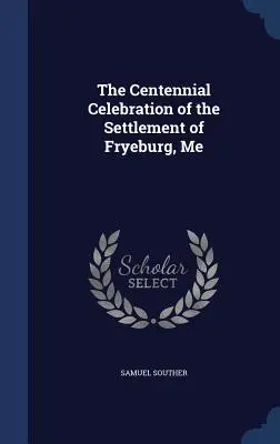 Oslavy storočnice osídlenia mesta Fryeburg, Me - The Centennial Celebration of the Settlement of Fryeburg, Me
