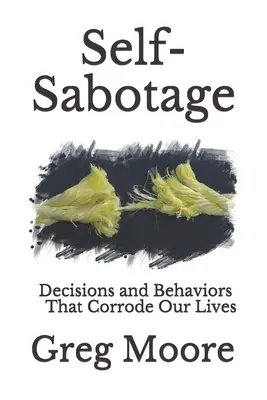 Sebasabotáž: Rozhodnutia a správanie, ktoré nám kazia život - Self-Sabotage: Decisions and Behaviors That Corrode Our Lives