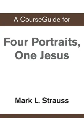 Sprievodca kurzom pre štyri portréty, jeden Ježiš - A CourseGuide for Four Portraits, One Jesus