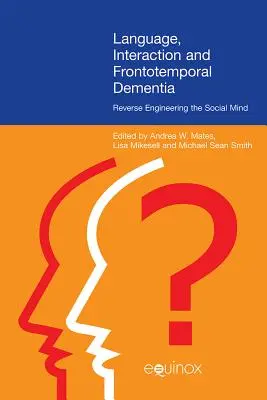 Jazyk, interakcia a frontotemporálna demencia: Dementná demencia: reverzné inžinierstvo sociálnej mysle - Language, Interaction, and Frontotemporal Dementia: Reverse Engineering the Social Mind